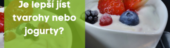 Je lepší jíst tvarohy nebo jogurty?