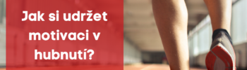 Jak si udržet motivaci v hubnutí ?