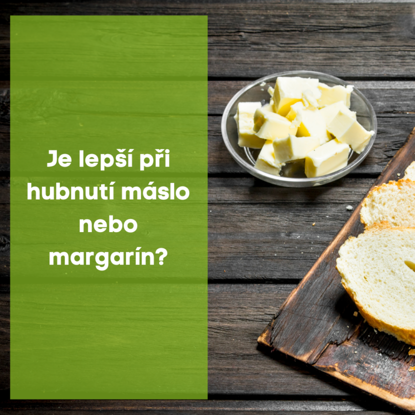 Je lepší při hubnutí máslo nebo margarín ?